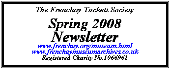 Text Box: The Frenchay Tuckett Society
Spring 2008 
Newsletter
www.frenchay.org/museum.html
www.frenchaymuseumarchives.co.uk
Registered Charity No.1066961
 

