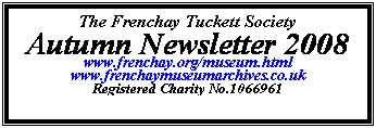 Text Box: The Frenchay Tuckett Society
Autumn Newsletter 2008
www.frenchay.org/museum.html
www.frenchaymuseumarchives.co.uk
Registered Charity No.1066961

